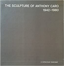Illustrated Book Caro - The Sculpture of Anthony Caro 1942 1980 A catalogue Raisonné (4 Volumes) 